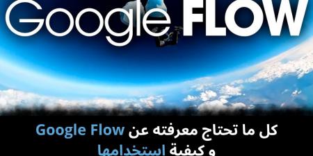 كل
ما
تحتاج
معرفته
عن
Google
Flow
و
كيفية
استخدامها