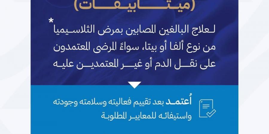 «الغذاء والدواء» تعلن عن تسجيل مستحضر بيروكيند لعلاج مرض الثلاسيميا من نوع ألفا أو بيتا