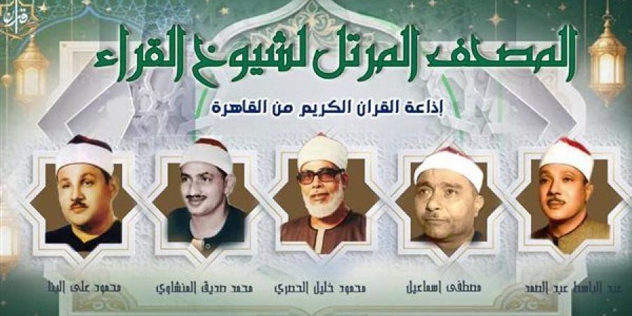 يستهلها مصطفى إسماعيل، خريطة التلاوات المرتلة والمجودة اليوم بإذاعة القرآن الكريم