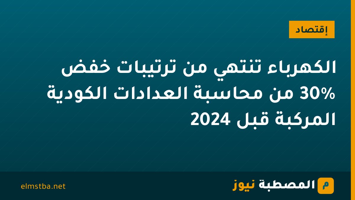 الكهرباء تنتهي من ترتيبات خفض 30% من محاسبة العدادات الكودية المركبة قبل 2024