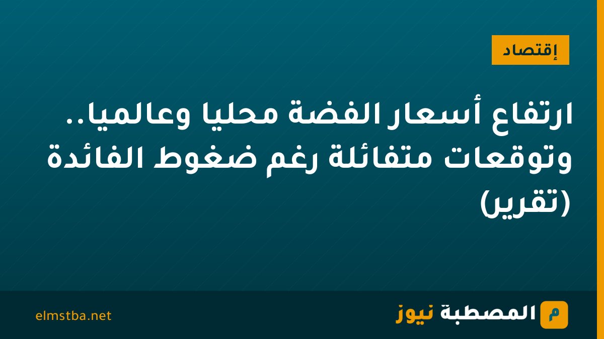 ارتفاع أسعار الفضة محليًا وعالميًا.. وتوقعات متفائلة رغم ضغوط الفائدة (تقرير)