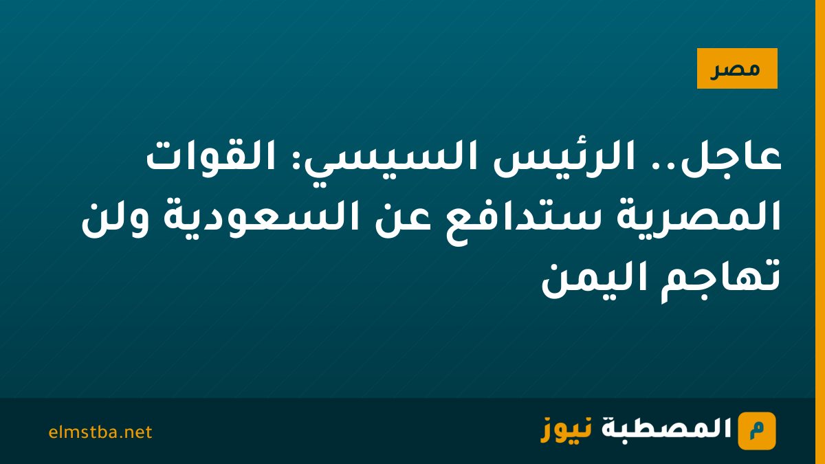 عاجل.. الرئيس السيسي: القوات المصرية ستدافع عن السعودية ولن تهاجم اليمن